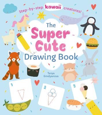 The Super Cute Drawing Book: Step-by-step kawaii creatures! book