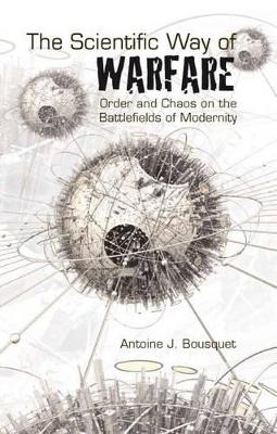 The Scientific Way of Warfare, by Antoine J. Bousquet