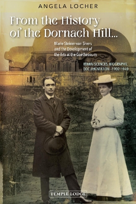 From the History of the Dornach Hill…: Marie Steiner-von Sivers and the Development of the Arts at the Goetheanum – Reminiscences, Biography, Documentation –1902-1948 book