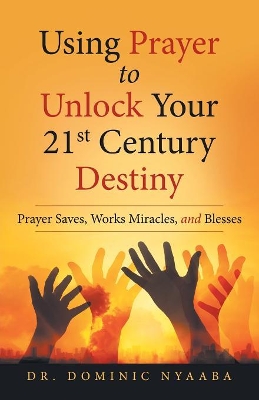 Using Prayer to Unlock Your 21st Century Destiny book