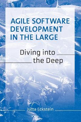 Agile Software Development in the Large: Diving into the Deep book