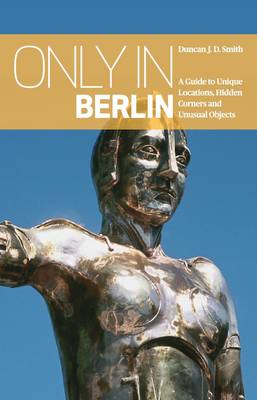 Only in Berlin: A Guide to Unique Locations, Hidden Corners & Unusual Objects book