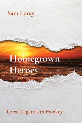 Homegrown Heroes: Local Legends in Hockey book