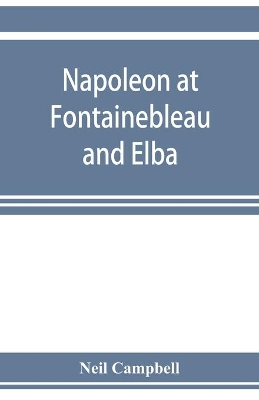 Napoleon at Fontainebleau and Elba; being a journal of occurrences in 1814-1815 book