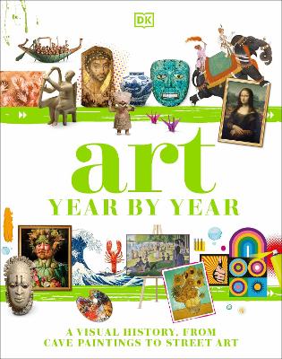 Art Year by Year: A Visual History, from Cave Paintings to Street Art by DK