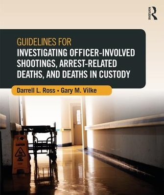 Guidelines for Investigating Officer-Involved Shootings, Arrest-Related Deaths, and Deaths in Custody by Darrell L. Ross