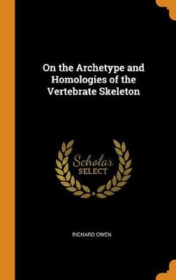 On the Archetype and Homologies of the Vertebrate Skeleton book