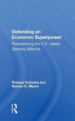 Defending An Economic Superpower: Reassessing The U.s.-japan Security Alliance by Tetsuya Kataoka