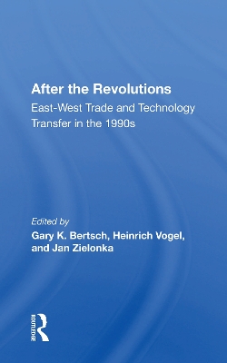 After the Revolutions: East-West Trade and Technology Transfer in the 1990s by Gary K. Bertsch