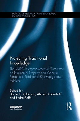 Protecting Traditional Knowledge: The WIPO Intergovernmental Committee on Intellectual Property and Genetic Resources, Traditional Knowledge and Folklore by Daniel F. Robinson