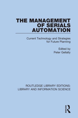 The Management of Serials Automation: Current Technology and Strategies for Future Planning by Peter Gellatly