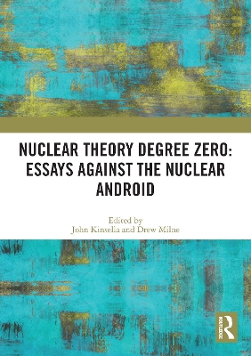 Nuclear Theory Degree Zero: Essays Against the Nuclear Android by John Kinsella