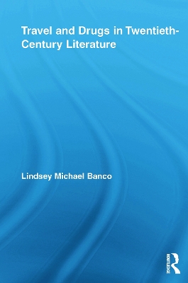 Travel and Drugs in Twentieth-Century Literature by Lindsey Michael Banco