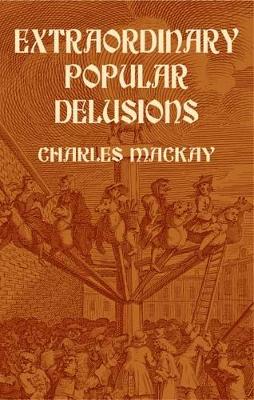 Extraordinary Popular Delusions by Charles Mackay