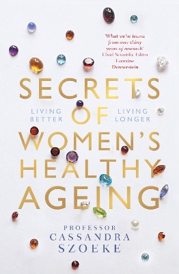 Secrets of Women's Healthy Ageing: Living Better, Living Longer by Cassandra Szoeke