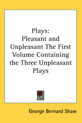 Plays: Pleasant and Unpleasant The First Volume Containing the Three Unpleasant Plays by George Bernard Shaw