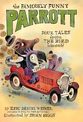 The Famously Funny Parrott: Four Tales from the Bird Himself by Eric Daniel Weiner