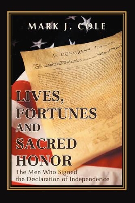 Lives, Fortunes and Sacred Honor: The Men Who Signed the Declaration of Independence book