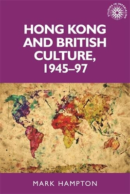 Hong Kong and British Culture, 1945-97 by Mark Hampton