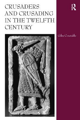 Crusaders and Crusading in the Twelfth Century by Giles Constable