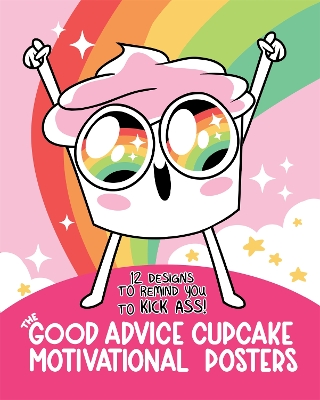 The Good Advice Cupcake Motivational Posters: 12 Designs to Remind You to Kick Ass book