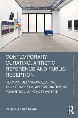 Contemporary Curating, Artistic Reference and Public Reception: Reconsidering Inclusion, Transparency and Mediation in Exhibition Making Practice by Stéphanie Bertrand