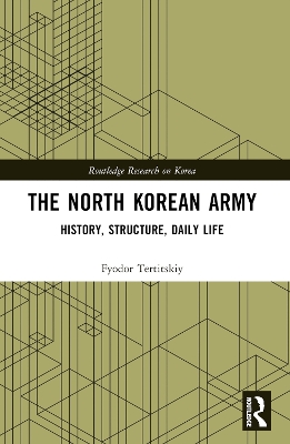 The North Korean Army: History, Structure, Daily Life by Fyodor Tertitskiy