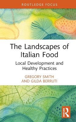 The Landscapes of Italian Food: Local Development and Healthy Practices by Gregory Smith