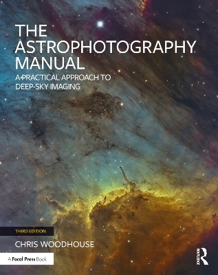 The The Astrophotography Manual: A Practical Approach to Deep Sky Imaging by Chris Woodhouse