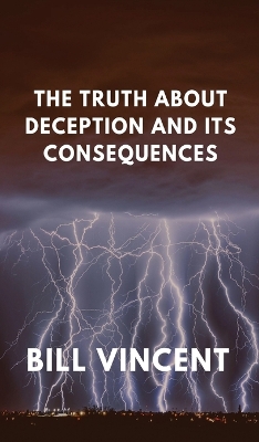 The Truth About Deception and Its Consequences by Bill Vincent