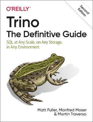 Trino: The Definitive Guide: SQL at Any Scale, on Any Storage, in Any Environment by Matt Fuller