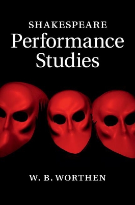 Shakespeare Performance Studies by W. B. Worthen