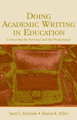 Doing Academic Writing in Education: Connecting the Personal and the Professional by Janet C Richards