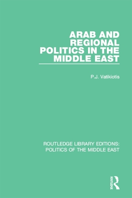 Arab and Regional Politics in the Middle East by P.J. Vatikiotis