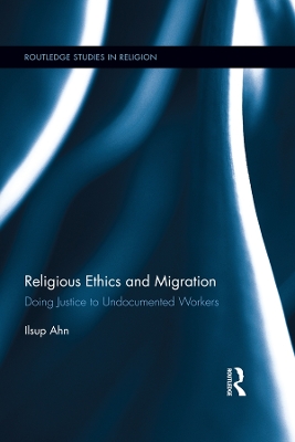 Religious Ethics and Migration: Doing Justice to Undocumented Workers by Ilsup Ahn