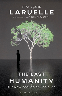 The Last Humanity: The New Ecological Science by Professor Francois Laruelle