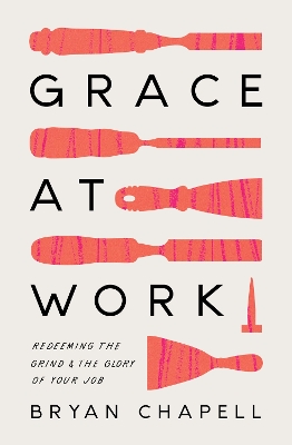 Grace at Work: Redeeming the Grind and the Glory of Your Job book