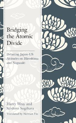 Bridging the Atomic Divide: Debating Japan-US Attitudes on Hiroshima and Nagasaki book