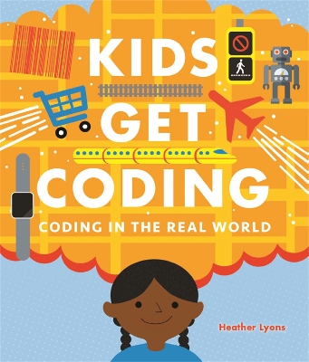 Kids Get Coding: Coding in the Real World by Heather Lyons