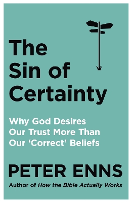 The The Sin of Certainty: Why God desires our trust more than our 'correct' beliefs by Peter Enns