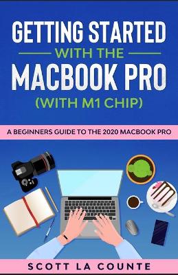 Getting Started With the MacBook Pro (With M1 Chip): A Beginners Guide To the 2020 MacBook Pro book