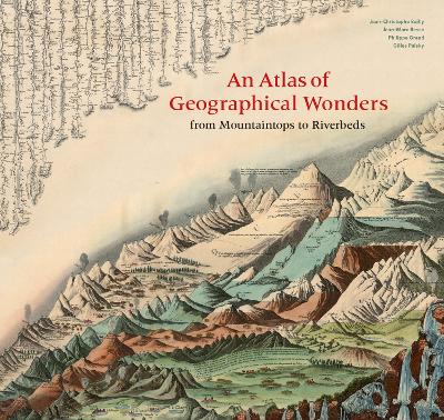 An Atlas of Geographical Wonders: From Mountaintops to Riverbeds book