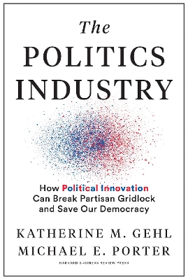 The Politics Industry: How Political Innovation Can Break Partisan Gridlock and Save Our Democracy book