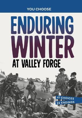 Enduring Winter at Valley Forge: A History Seeking Adventure by Eric Braun