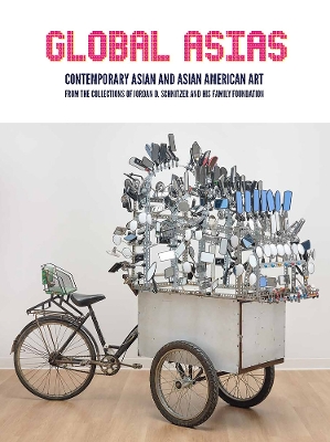 Global Asias: Contemporary Asian and Asian American Art from the Collections of Jordan D. Schnitzer and His Family Foundation book