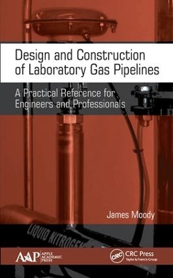 Design and Construction of Laboratory Gas Pipelines: A Practical Reference for Engineers and Professionals by James Moody