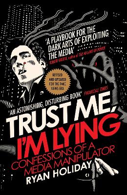 Trust Me I'm Lying: Confessions of a Media Manipulator by Ryan Holiday
