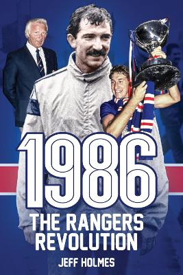 1986: The Rangers Revolution: The Year Which Changed the Club Forever by Jeff Holmes