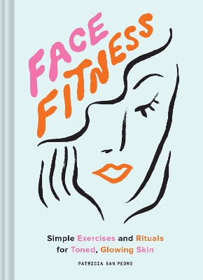 Face Fitness: Simple Exercises and Rituals for Toned, Glowing Skin book