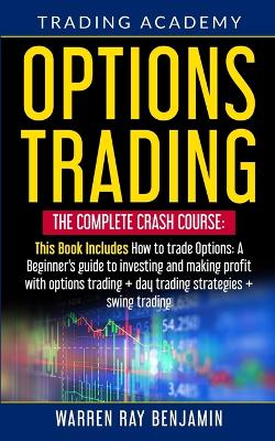 Options Trading: The Complete Crash Course: This book Includes How to trade options: A beginner's guide to investing and making profit with options trading + Day Trading Strategies + Swing Trading book
